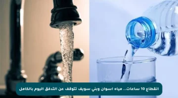 انقطاع 10 ساعات..  مياه أسوان وبني سويف تتوقف عن التدفق اليوم بالكامل